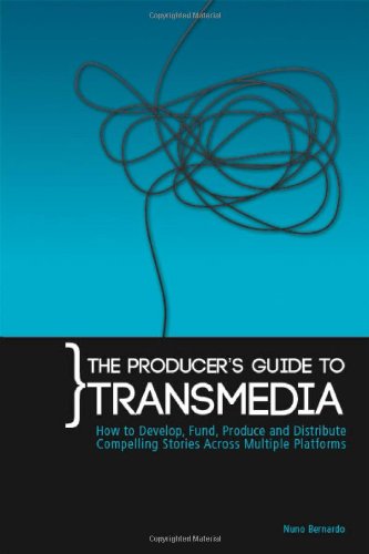 the producer's guide to transmedia: how to develop, fund, produce and distribute compelling stories across multiple platforms