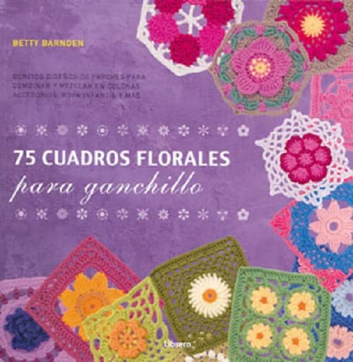 75 Cuadros Florales Para Ganchillo : Bonitos Diseños De Parches Para Combinar Y Mezclar En Colchas, Accesorios , Ropa Infantil Y Más (COSTURA/PUNTO/GANCHILLO)
