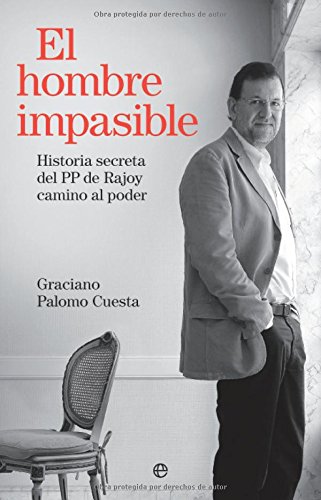 hombre impasible,el: historia secreta del pp de rajoy camino al poder (sin coleccion)