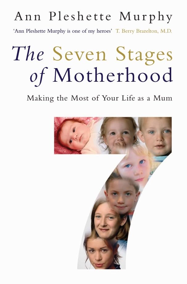the seven stages of motherhood: making the most of your life as a mum
