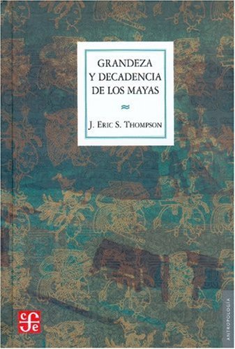 Grandeza Y Decadencia De Los Mayas (Antropologia (fce))