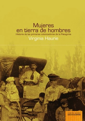 mujeres en tierras de hombres: historia de las primeras colonizadoras de la patagonia (ojos del mundo)