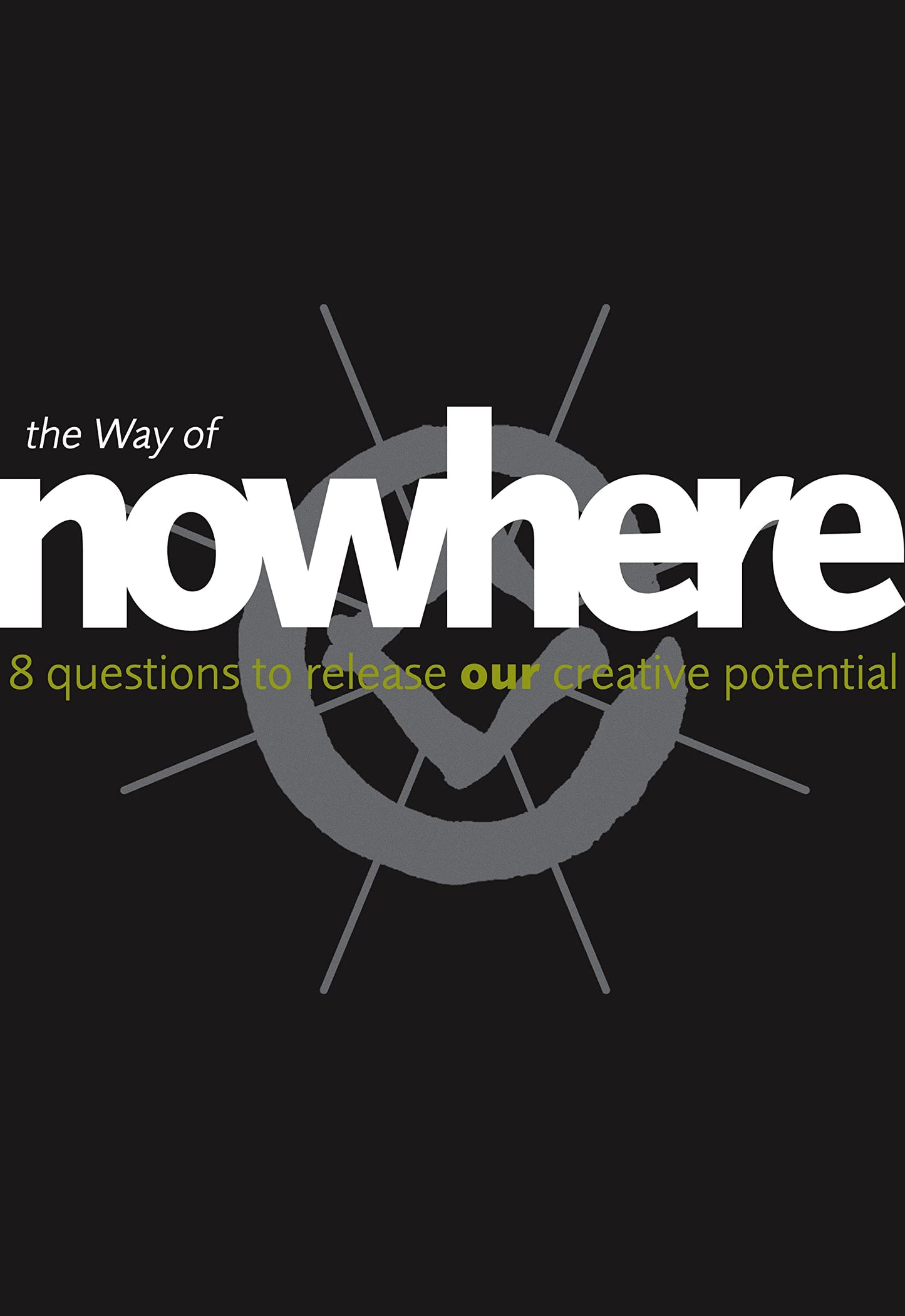 the way of nowhere: eight questions to release our creative potential