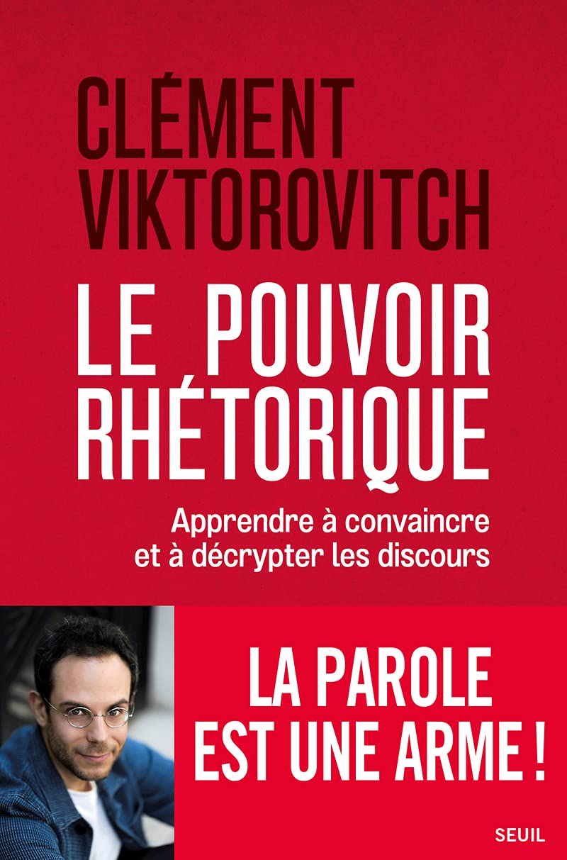 le pouvoir rhétorique: apprendre à convaincre et à décrypter les discours