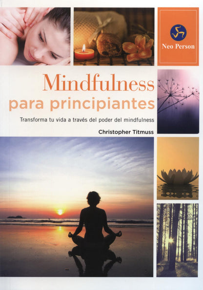 Mindfulness Para Principiantes: Transforma tu vida a través del poder del mindfulness