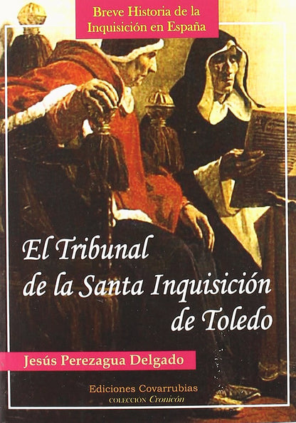 El Tribunal de la Santa Inquisición de Toledo : breve historia de la Inquisición en España