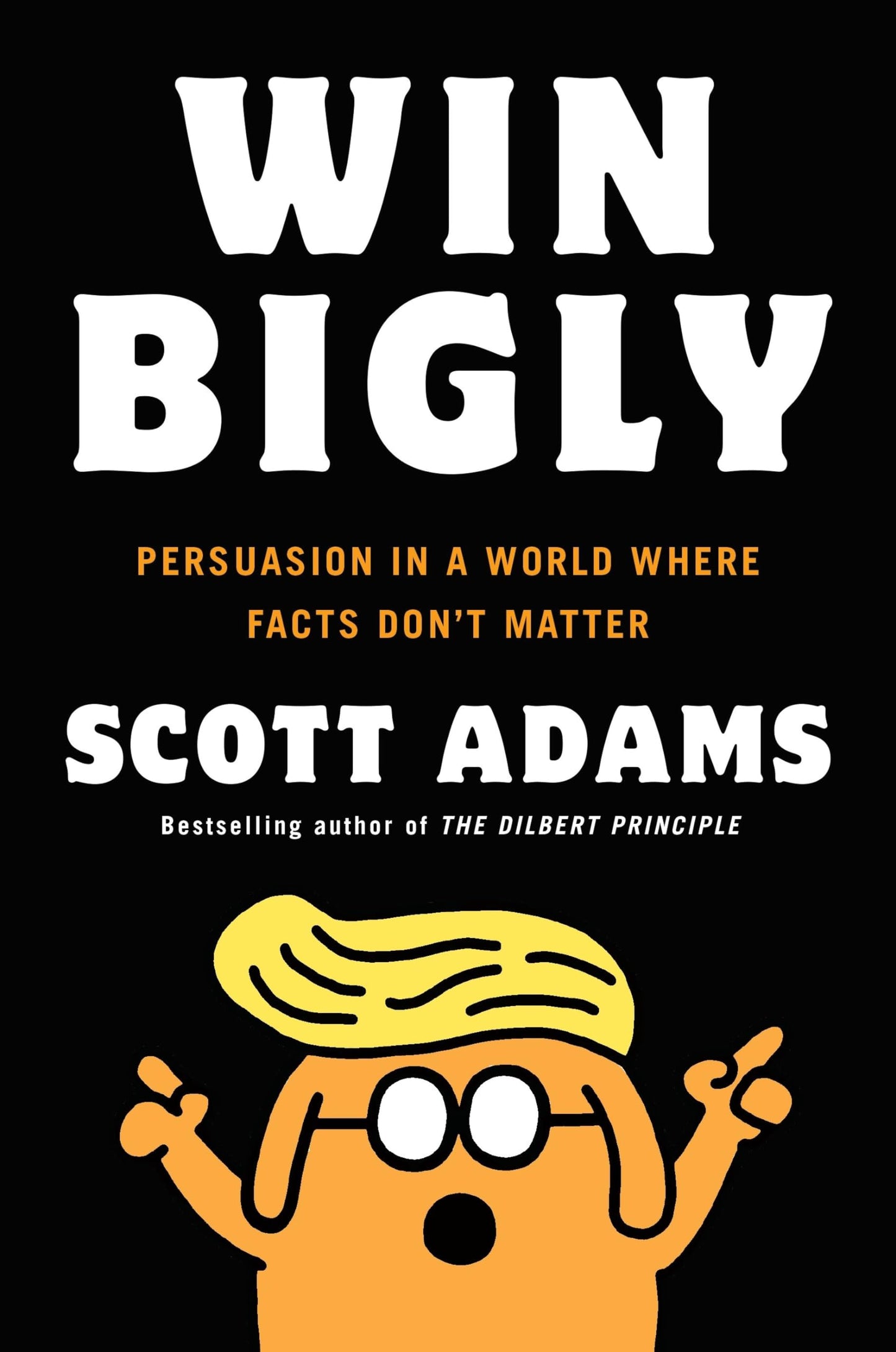 win bigly: persuasion in a world where facts don't matter