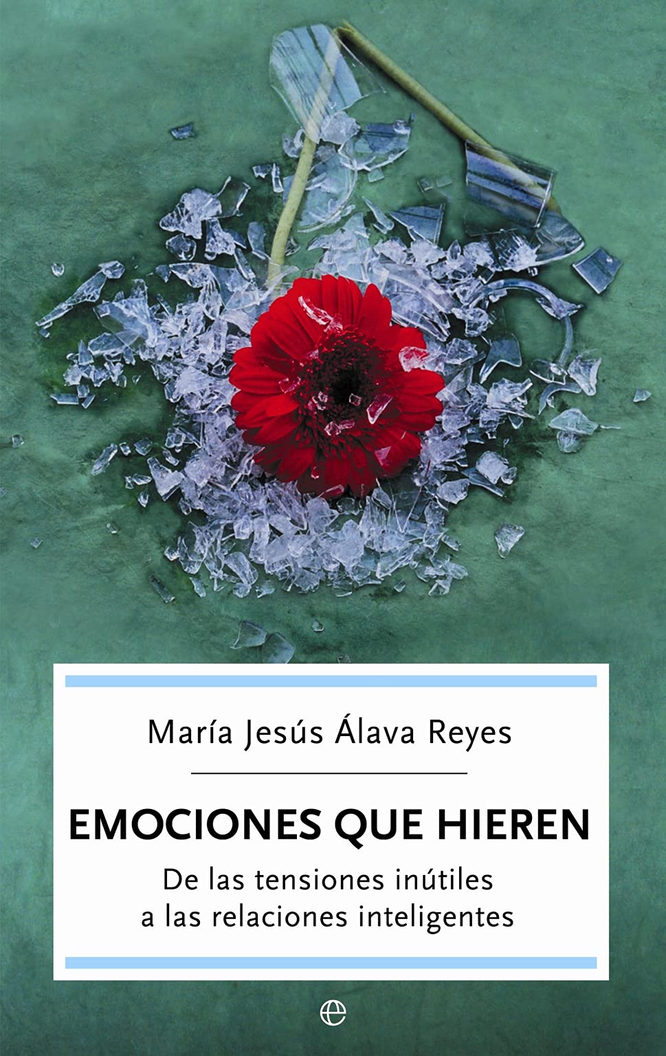 emociones que hieren: de las tensiones inútiles a las relaciones inteligentes (sin coleccion)