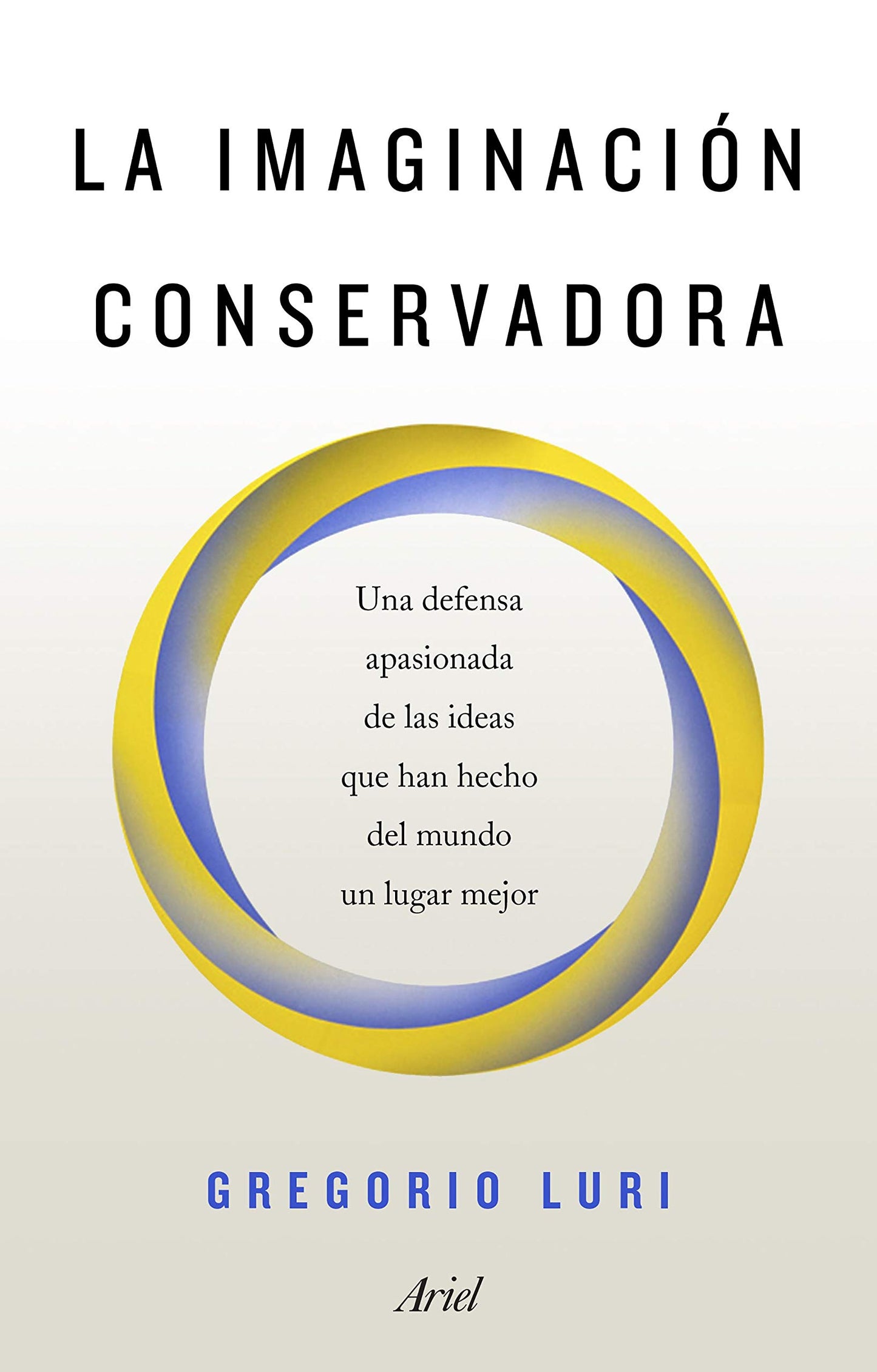 la imaginación conservadora: una defensa apasionada de las ideas que han hecho del mundo un lugar mejor (ariel)