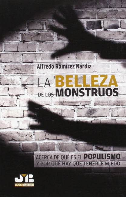 La belleza de los monstruos: Acerca de qué es el populismo y por qué hay que tenerle miedo (SIN COLECCION)