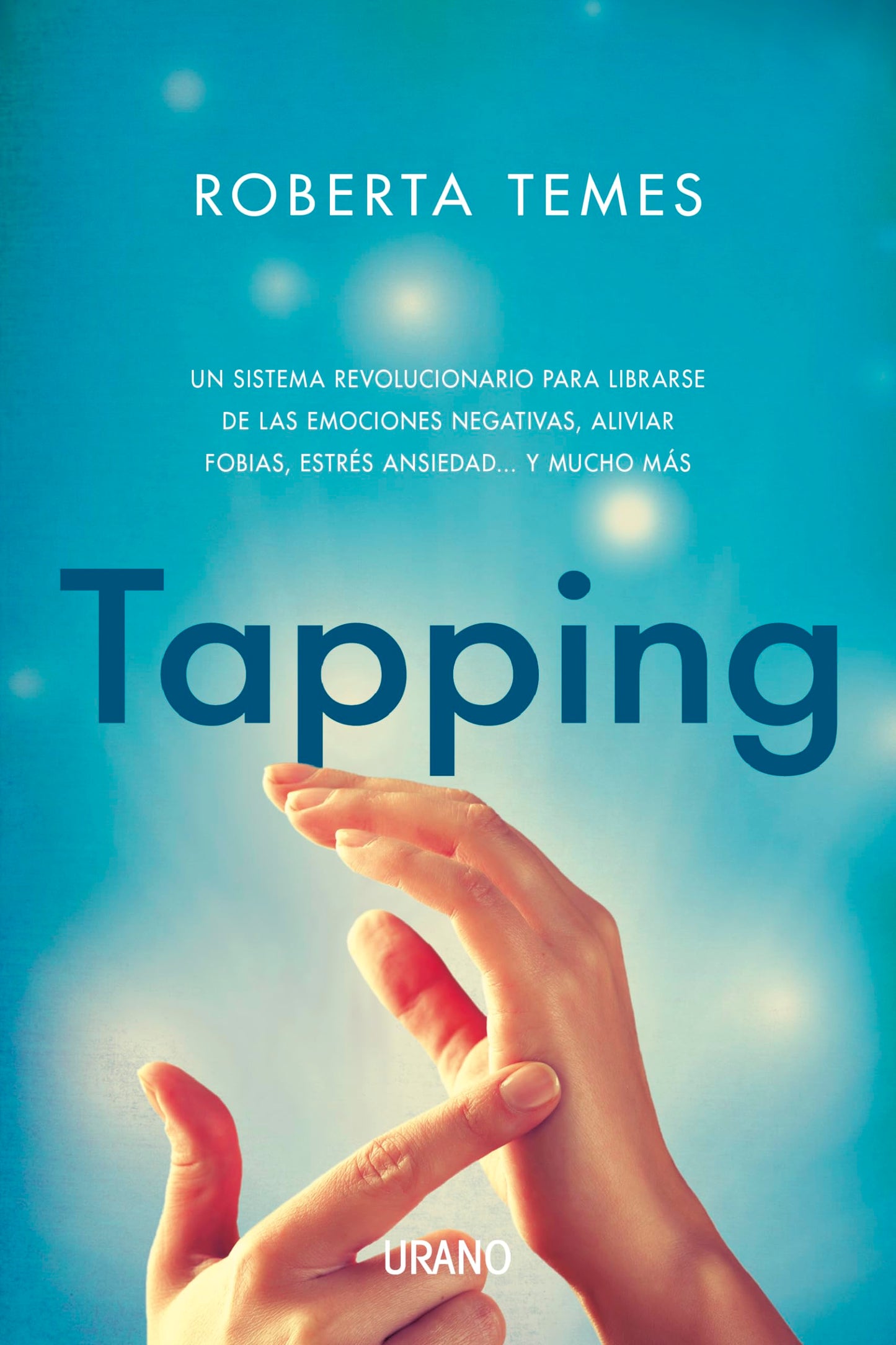 tapping: una técnica revolucionaria para librarse de emociones negativas, aliviar fobias, estrés, ansiedad... y mucho más: 1 (técnicas corporales)