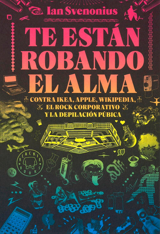 Te están robando el alma: Contra Ikea, Apple, Wikipedia, el rock corporativo y la depilación púbica (BLACKIE BOOKS)