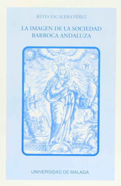 La imagen de la sociedad barroca andaluza: C (Estudios y Ensayos)