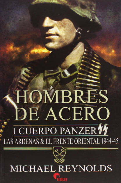 Hombres de Acero. Cuerpo Panzer SS. Las Ardenas y el Frente Oriental - 1944-1945 (SIN COLECCION)