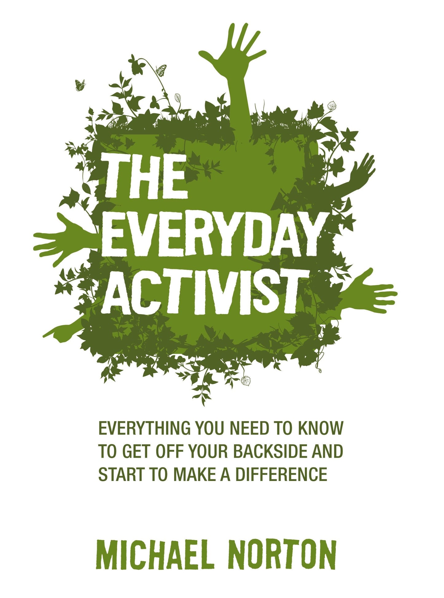 the everyday activist: everything you need to know to get off your backside and make a difference