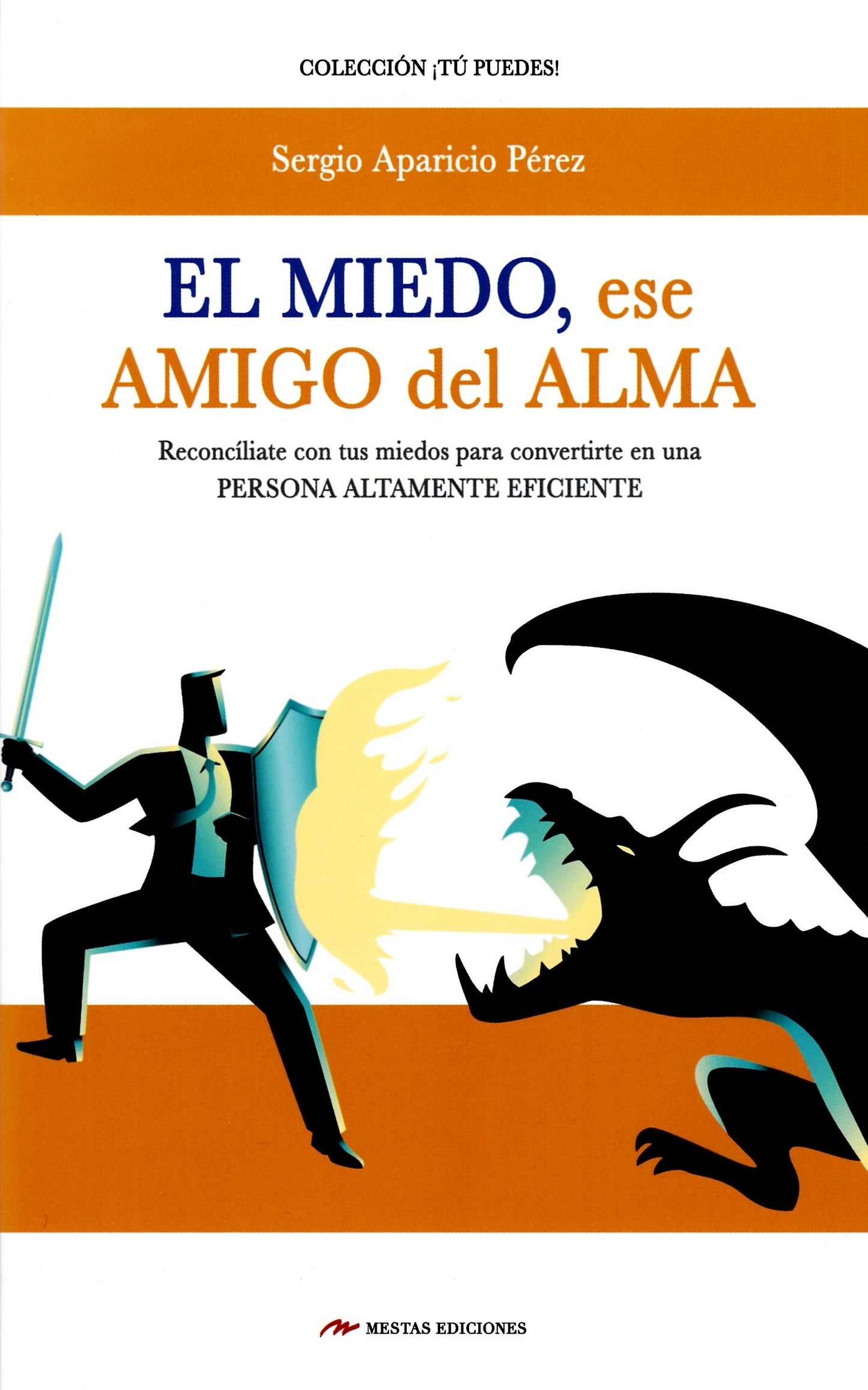 el miedo, ese amigo del alma: reconcíliate con tus miedos para convertirte en una persona altamente eficiente: 25 (tú puedes)