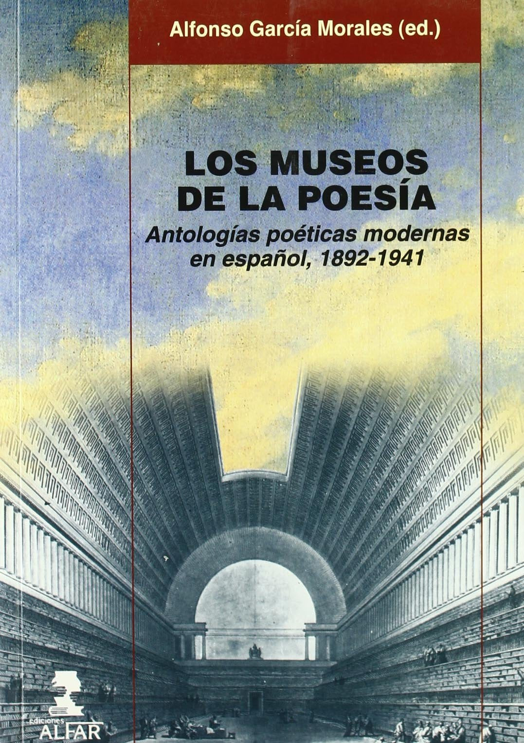 los museos de la poesía: antologías poéticas modernas en español, 1892-1941: 150 (alfar universidad)