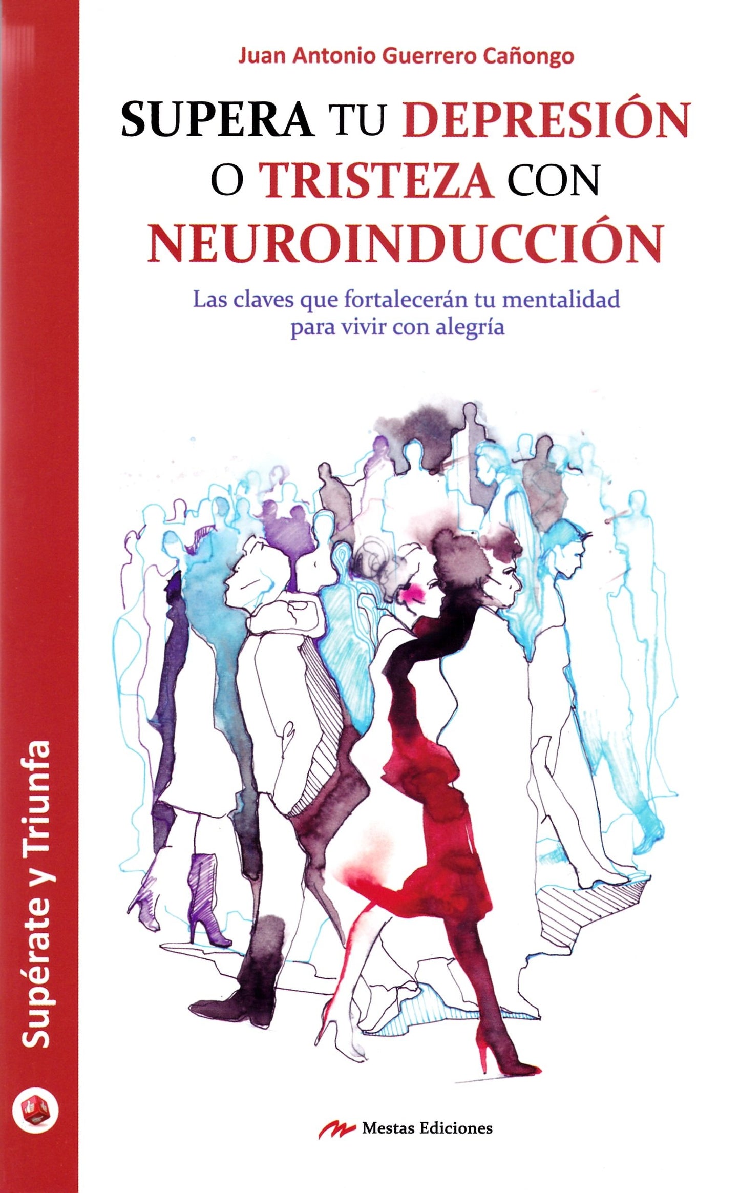 supera tu depresión o tristeza con neuroinducción: las claves que fortalecerán tu mentalidad para vivir con alegría: 46 (supérate y triunfa)