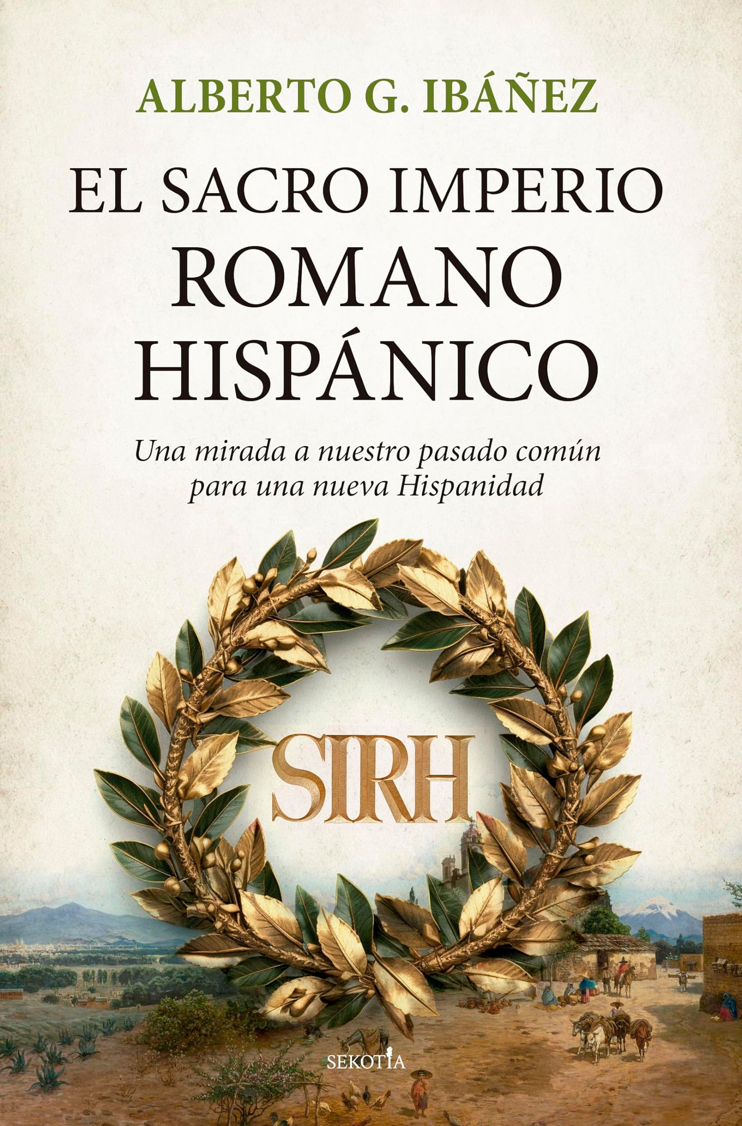 el sacro imperio romano hispánico: una mirada a nuestro pasado común para una nueva hispanidad (biblioteca de historia)