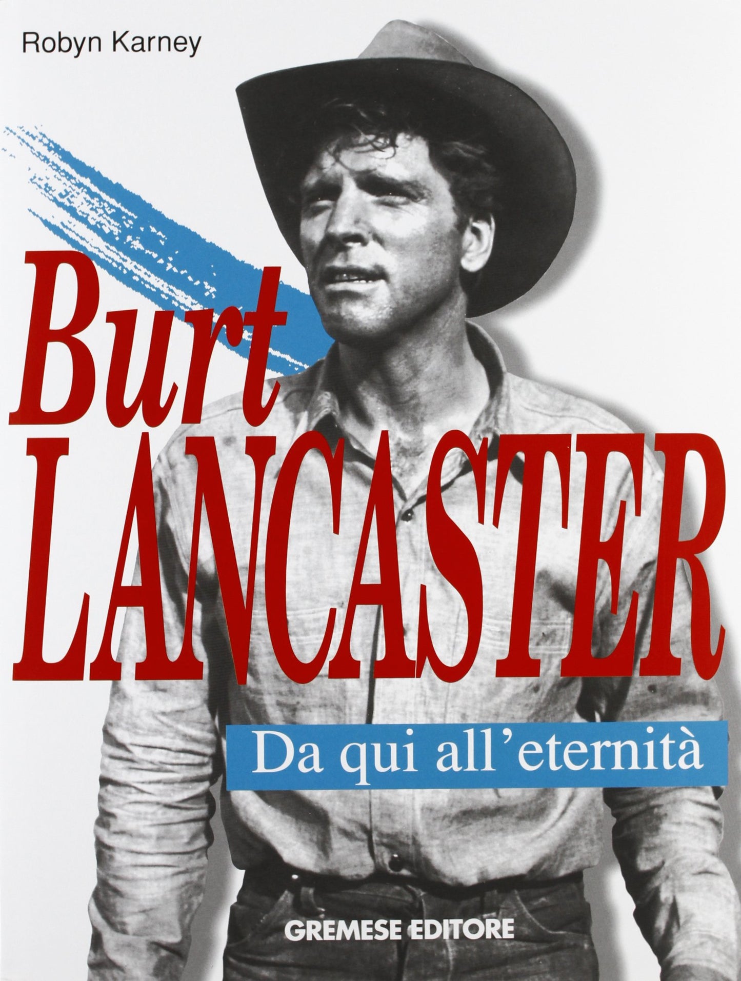 burt lancaster. da qui all'eternità (cinema e miti)
