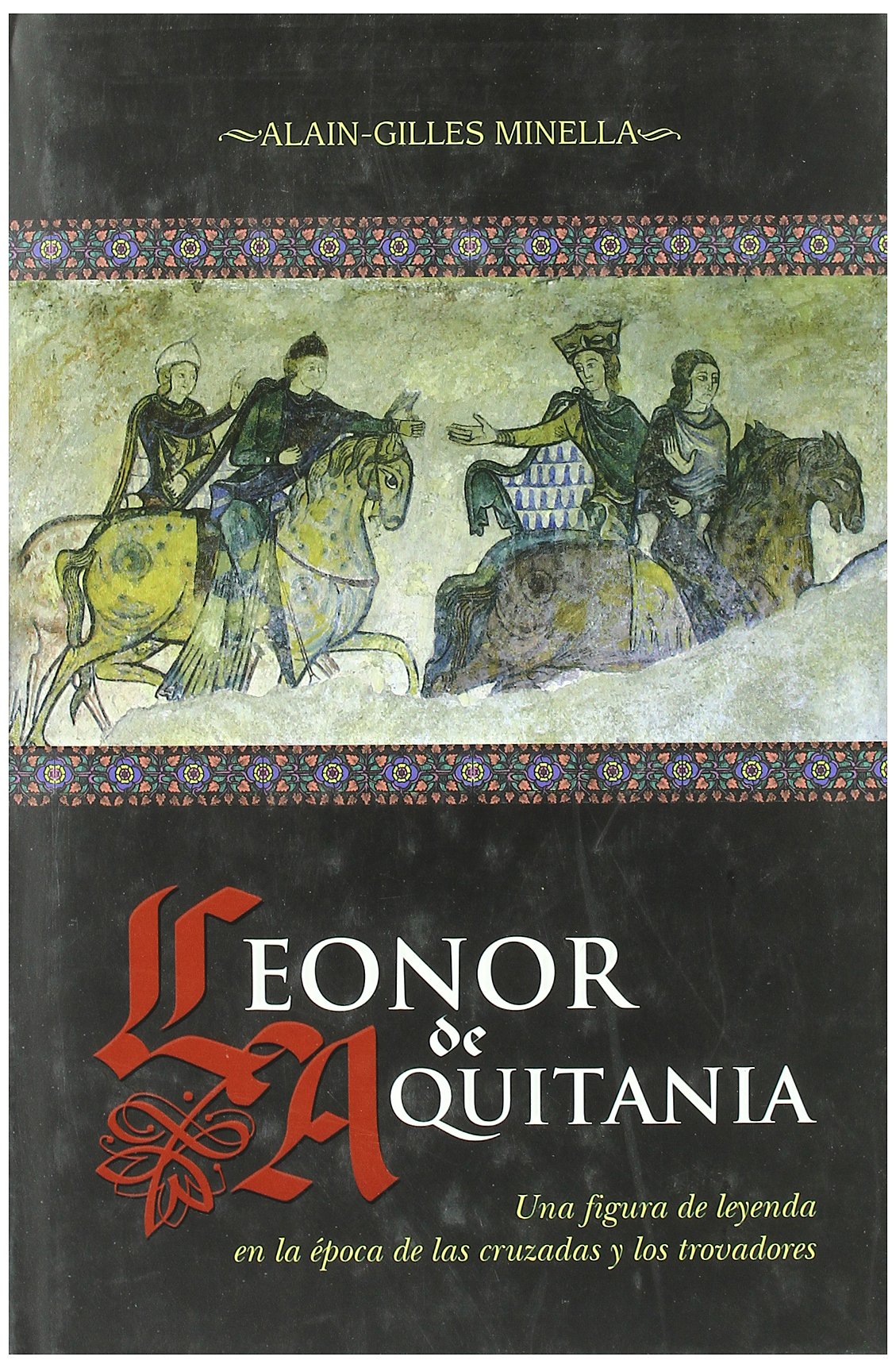 leonor de aquitania : una figura de leyenda en la época de las cruzadas y los trovadores