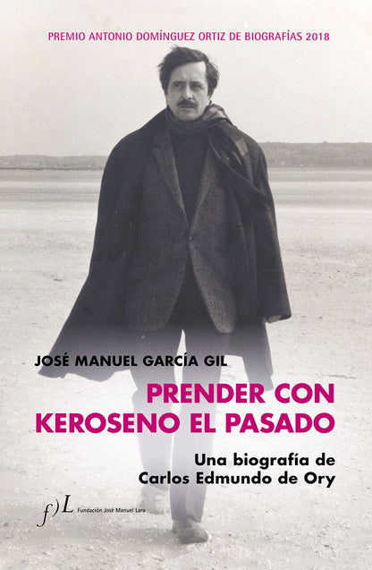 Prender con Keroseno el pasado. Una biografía de Carlos Edmundo de Ory: Premio Antonio Domínguez Ortiz de Biografías 2018: 1